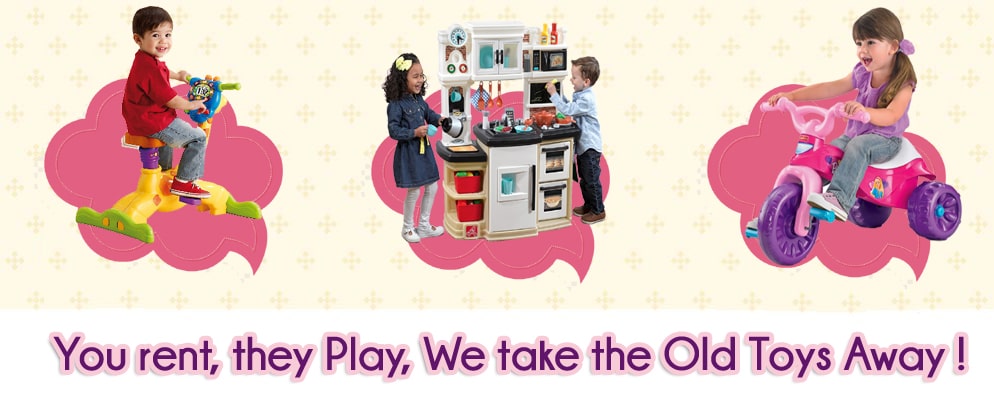 You rent, they play, we take the old toys away! 